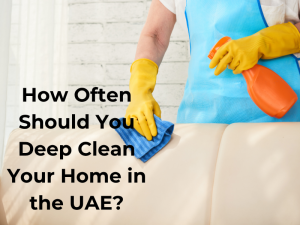 How Often Should You Deep Clean Your Home in the UAE?