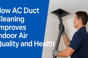 How AC Duct Cleaning Improves Indoor Air Quality and Health