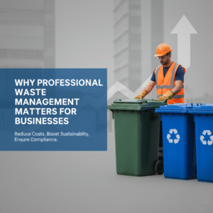 Why Professional Waste Management Matters for Businesses